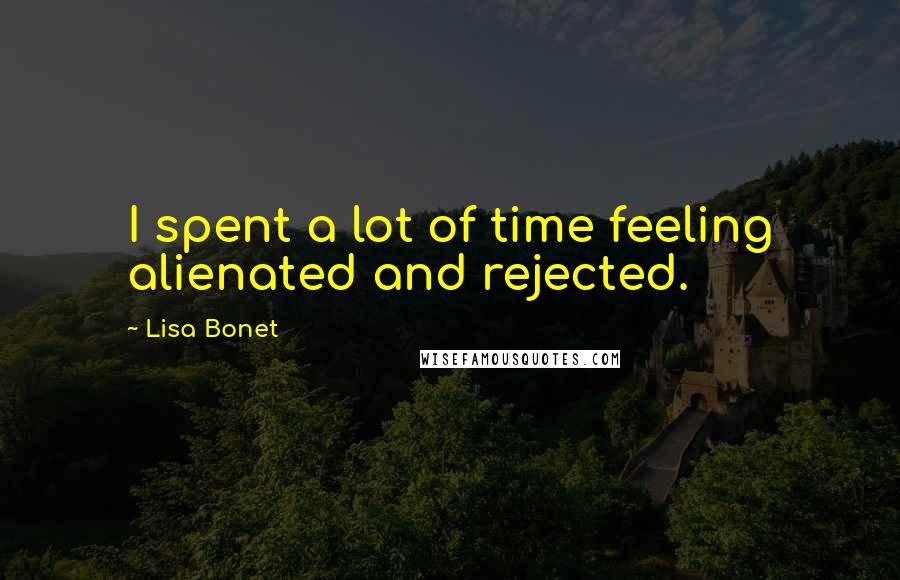 Lisa Bonet Quotes: I spent a lot of time feeling alienated and rejected.