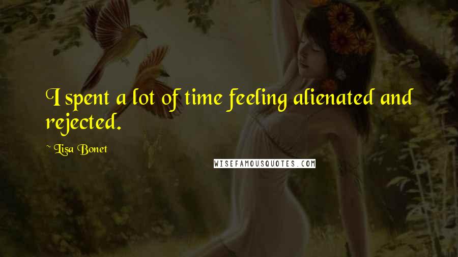 Lisa Bonet Quotes: I spent a lot of time feeling alienated and rejected.