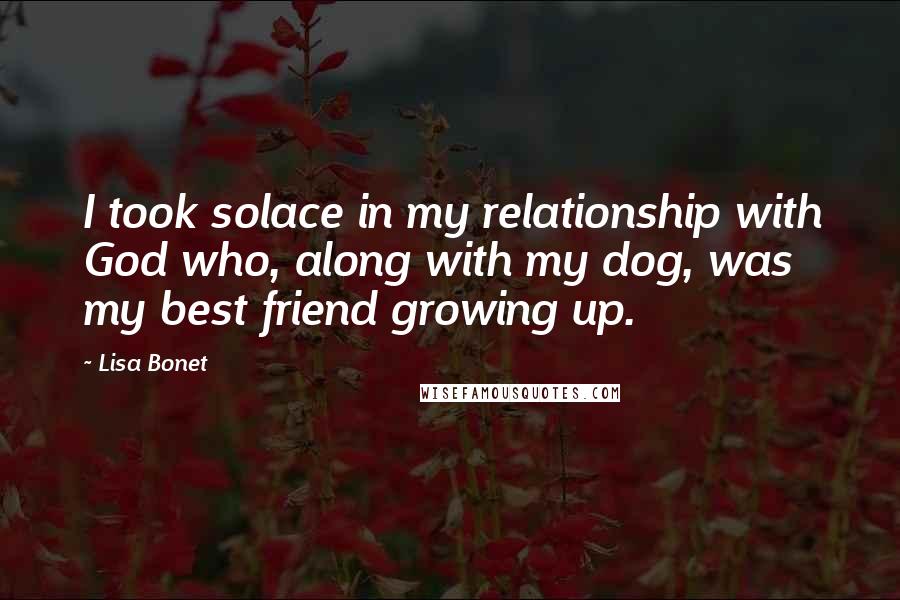 Lisa Bonet Quotes: I took solace in my relationship with God who, along with my dog, was my best friend growing up.