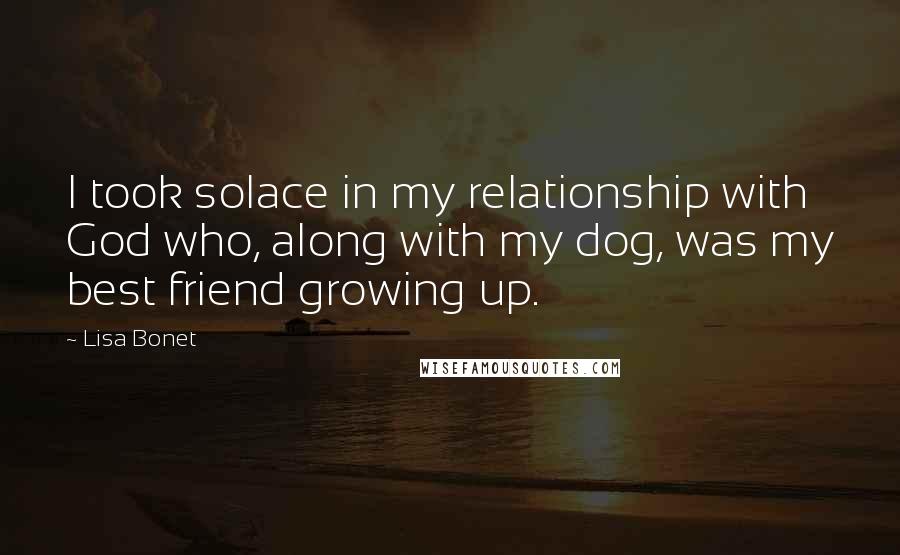 Lisa Bonet Quotes: I took solace in my relationship with God who, along with my dog, was my best friend growing up.