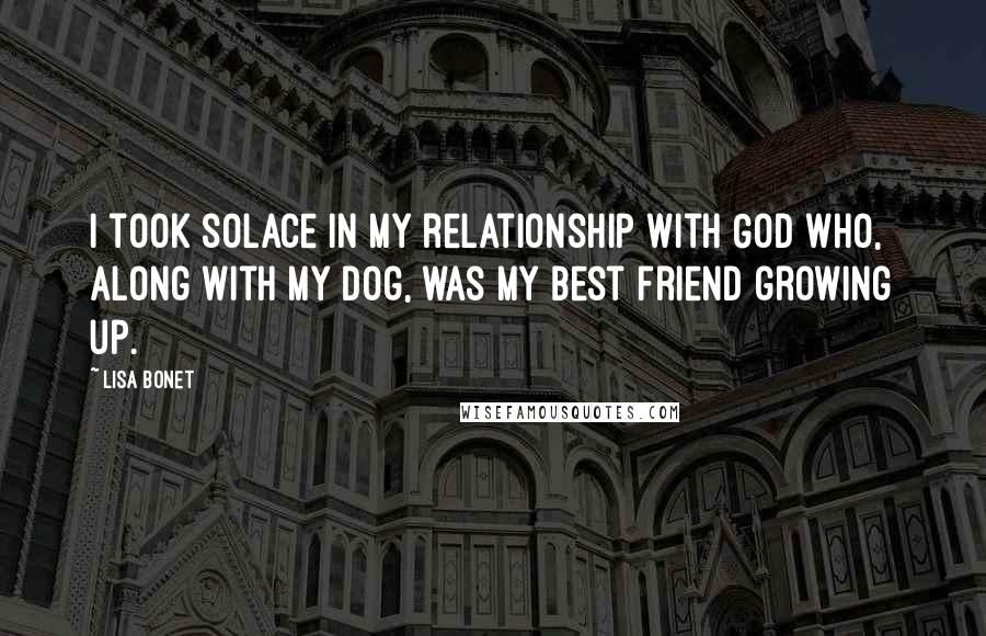 Lisa Bonet Quotes: I took solace in my relationship with God who, along with my dog, was my best friend growing up.