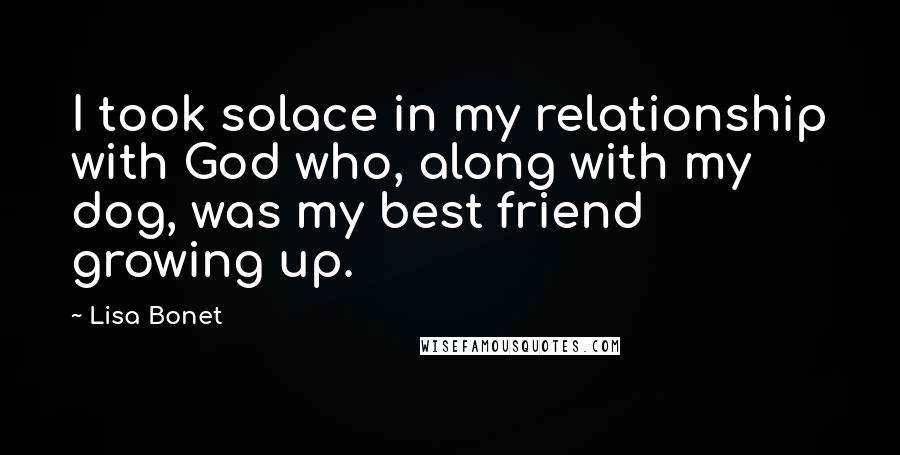 Lisa Bonet Quotes: I took solace in my relationship with God who, along with my dog, was my best friend growing up.