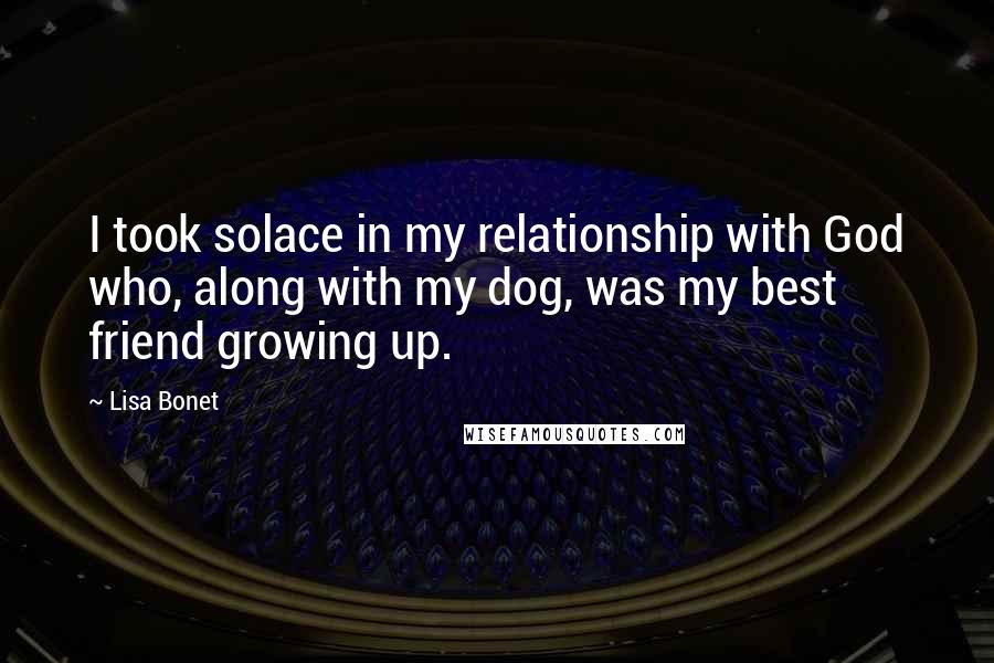 Lisa Bonet Quotes: I took solace in my relationship with God who, along with my dog, was my best friend growing up.