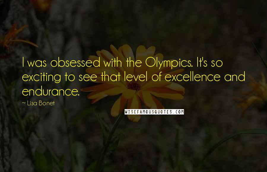 Lisa Bonet Quotes: I was obsessed with the Olympics. It's so exciting to see that level of excellence and endurance.