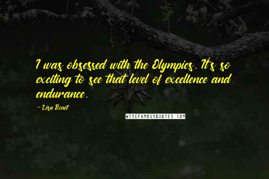 Lisa Bonet Quotes: I was obsessed with the Olympics. It's so exciting to see that level of excellence and endurance.