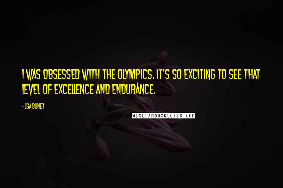 Lisa Bonet Quotes: I was obsessed with the Olympics. It's so exciting to see that level of excellence and endurance.