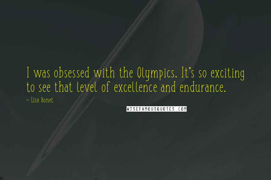 Lisa Bonet Quotes: I was obsessed with the Olympics. It's so exciting to see that level of excellence and endurance.