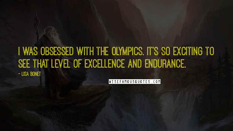 Lisa Bonet Quotes: I was obsessed with the Olympics. It's so exciting to see that level of excellence and endurance.