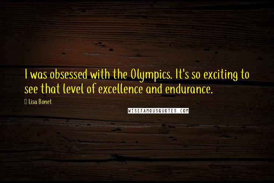 Lisa Bonet Quotes: I was obsessed with the Olympics. It's so exciting to see that level of excellence and endurance.