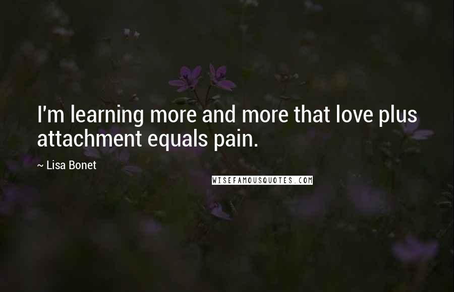 Lisa Bonet Quotes: I'm learning more and more that love plus attachment equals pain.