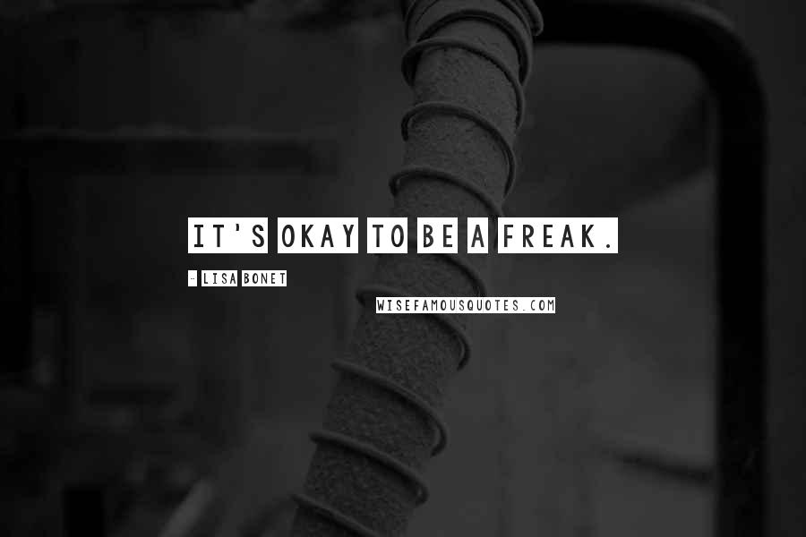 Lisa Bonet Quotes: It's okay to be a freak.