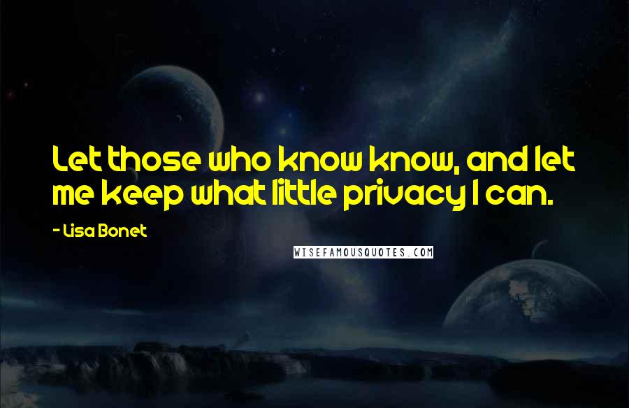 Lisa Bonet Quotes: Let those who know know, and let me keep what little privacy I can.
