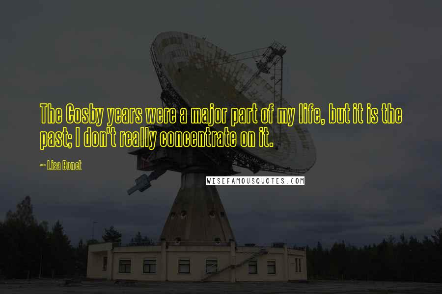 Lisa Bonet Quotes: The Cosby years were a major part of my life, but it is the past; I don't really concentrate on it.