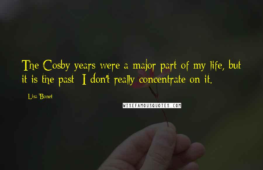 Lisa Bonet Quotes: The Cosby years were a major part of my life, but it is the past; I don't really concentrate on it.