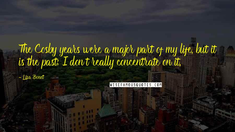 Lisa Bonet Quotes: The Cosby years were a major part of my life, but it is the past; I don't really concentrate on it.