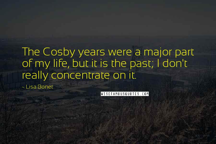 Lisa Bonet Quotes: The Cosby years were a major part of my life, but it is the past; I don't really concentrate on it.