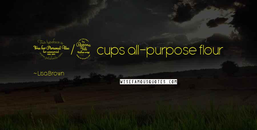 Lisa Brown Quotes: 1/4 cups all-purpose flour