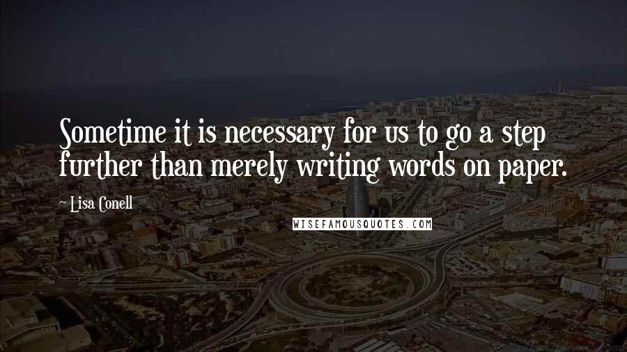 Lisa Conell Quotes: Sometime it is necessary for us to go a step further than merely writing words on paper.