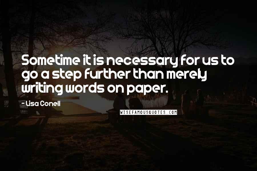 Lisa Conell Quotes: Sometime it is necessary for us to go a step further than merely writing words on paper.