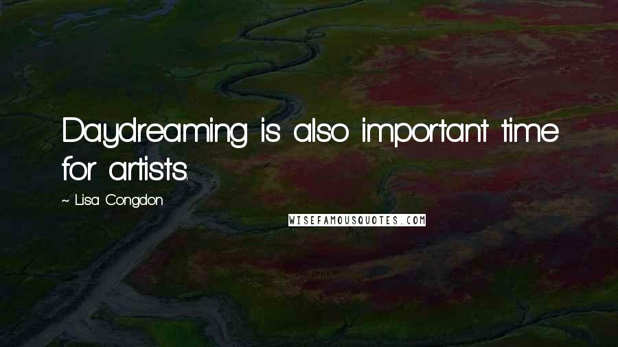 Lisa Congdon Quotes: Daydreaming is also important time for artists.