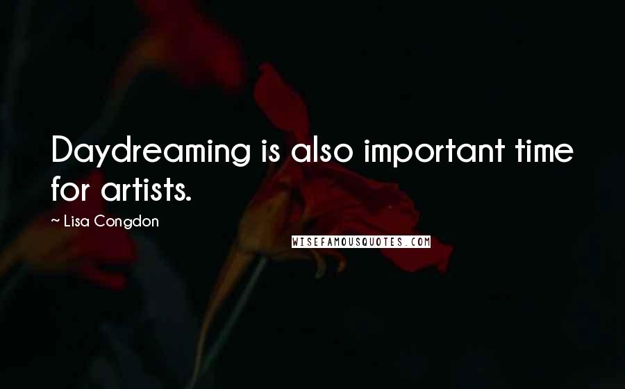 Lisa Congdon Quotes: Daydreaming is also important time for artists.