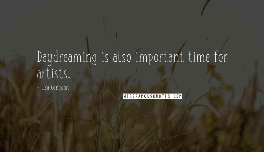 Lisa Congdon Quotes: Daydreaming is also important time for artists.