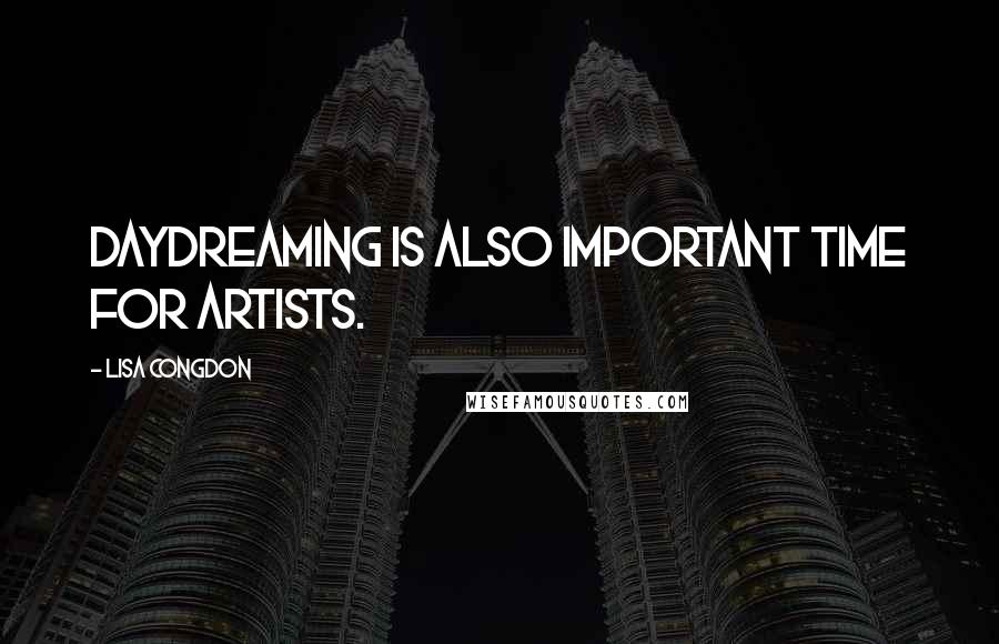 Lisa Congdon Quotes: Daydreaming is also important time for artists.