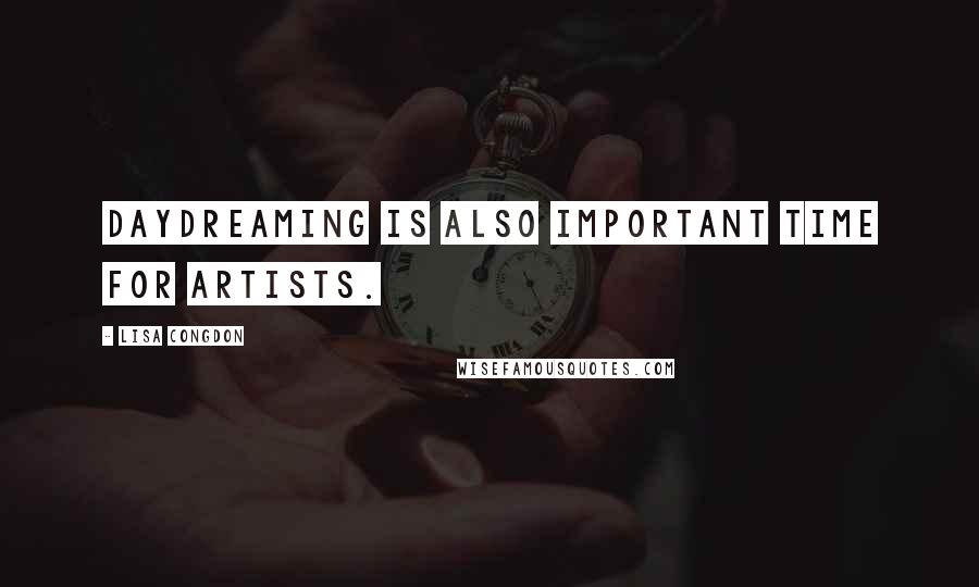 Lisa Congdon Quotes: Daydreaming is also important time for artists.