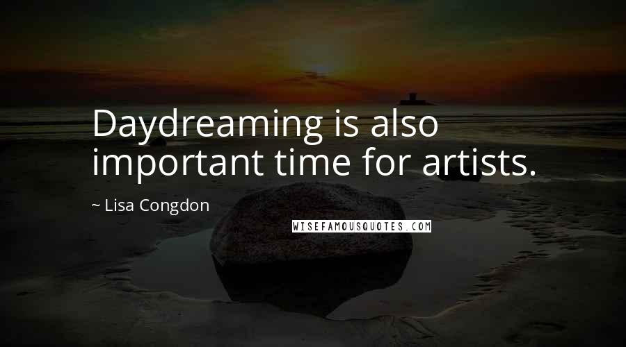 Lisa Congdon Quotes: Daydreaming is also important time for artists.