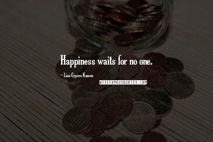 Lisa Cypers Kamen Quotes: Happiness waits for no one.