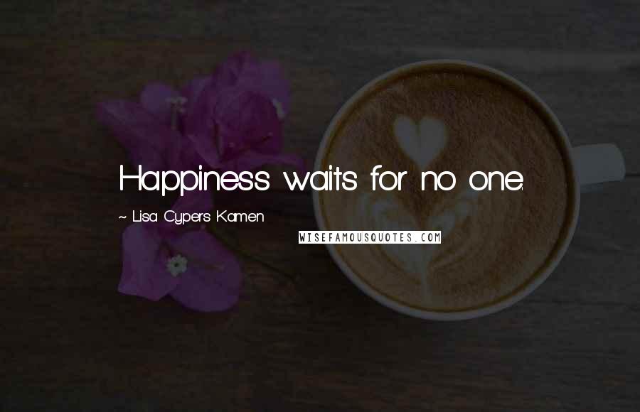 Lisa Cypers Kamen Quotes: Happiness waits for no one.