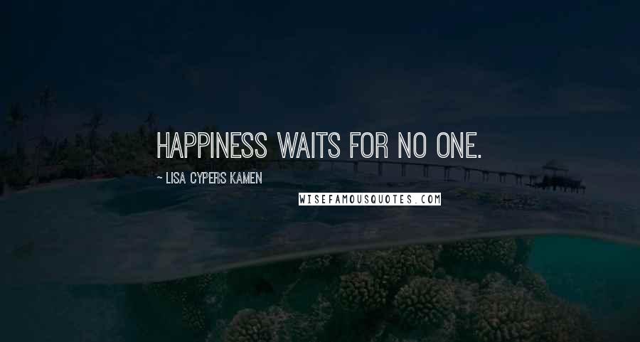 Lisa Cypers Kamen Quotes: Happiness waits for no one.