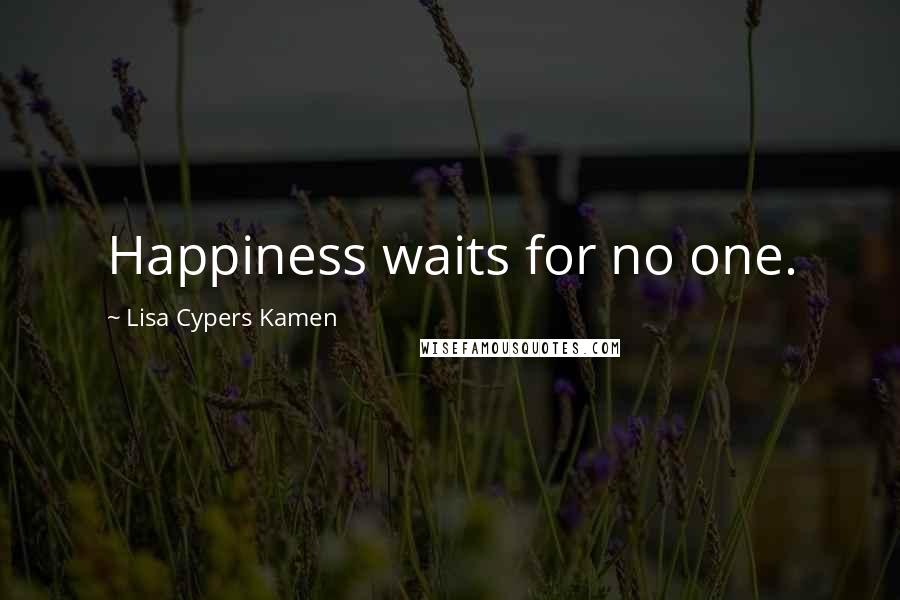 Lisa Cypers Kamen Quotes: Happiness waits for no one.