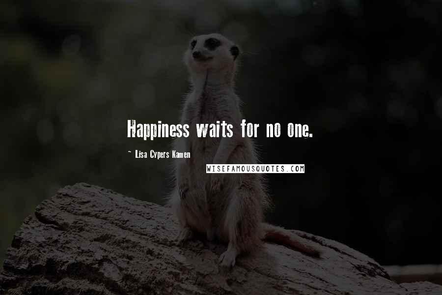 Lisa Cypers Kamen Quotes: Happiness waits for no one.