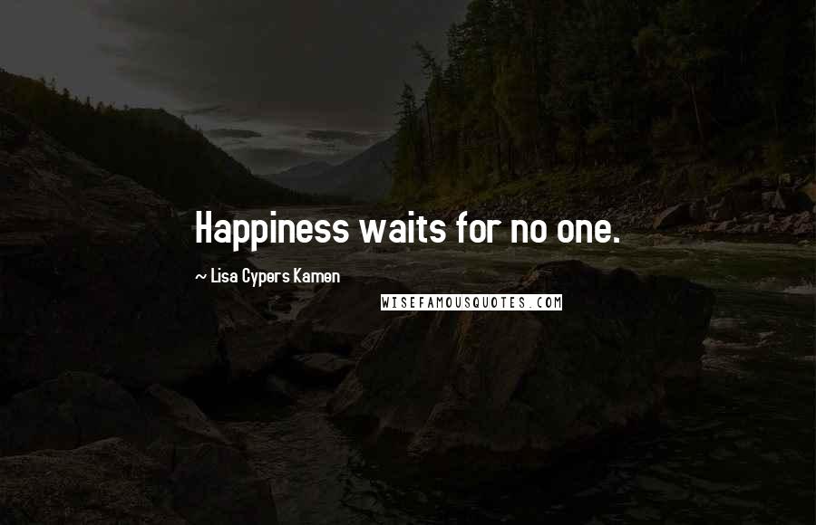 Lisa Cypers Kamen Quotes: Happiness waits for no one.