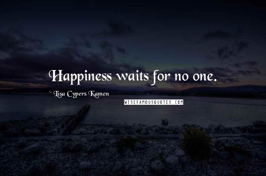 Lisa Cypers Kamen Quotes: Happiness waits for no one.