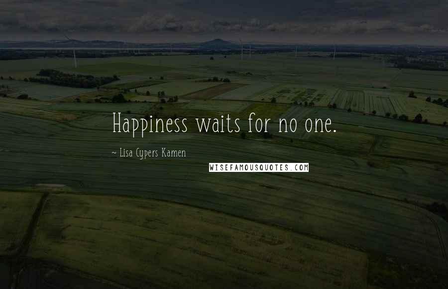 Lisa Cypers Kamen Quotes: Happiness waits for no one.