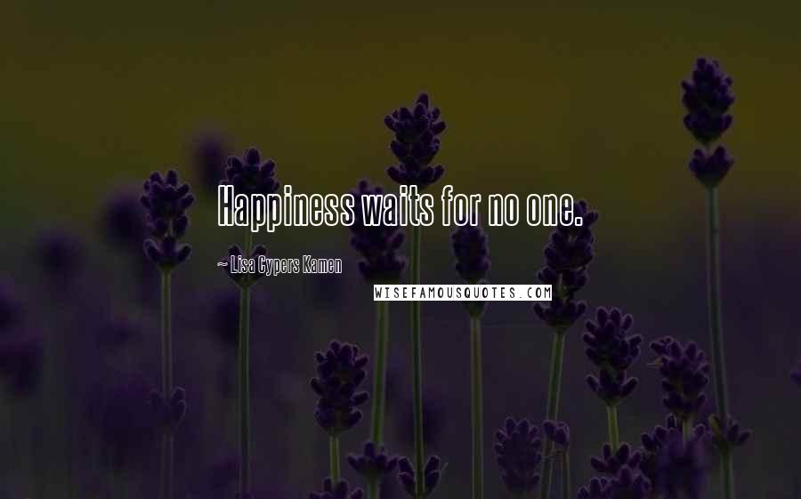 Lisa Cypers Kamen Quotes: Happiness waits for no one.