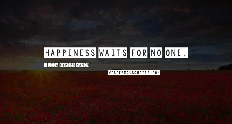 Lisa Cypers Kamen Quotes: Happiness waits for no one.