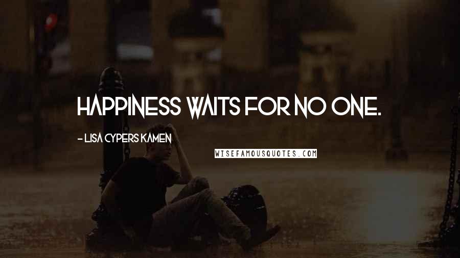 Lisa Cypers Kamen Quotes: Happiness waits for no one.