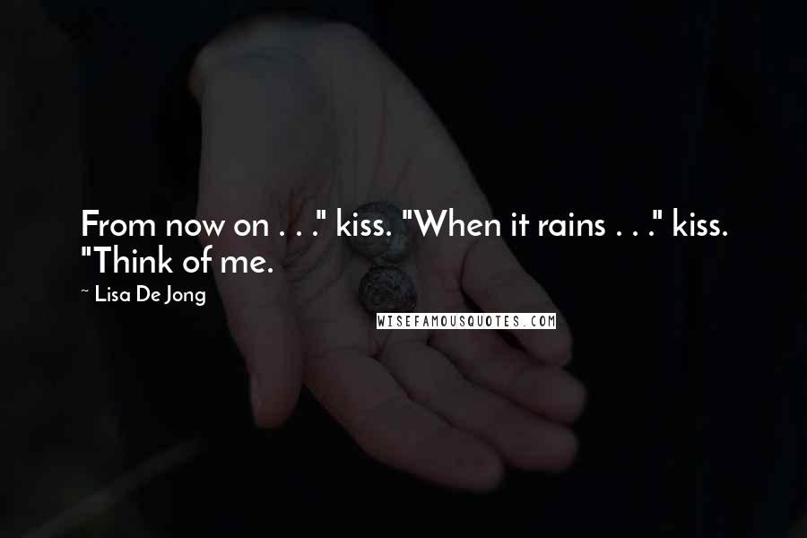 Lisa De Jong Quotes: From now on . . ." kiss. "When it rains . . ." kiss. "Think of me.