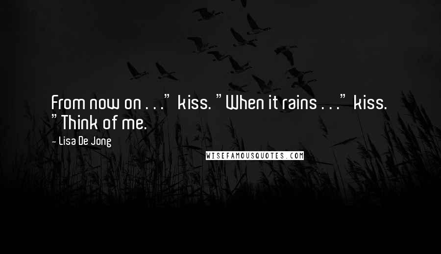 Lisa De Jong Quotes: From now on . . ." kiss. "When it rains . . ." kiss. "Think of me.