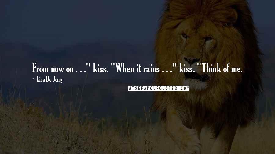 Lisa De Jong Quotes: From now on . . ." kiss. "When it rains . . ." kiss. "Think of me.