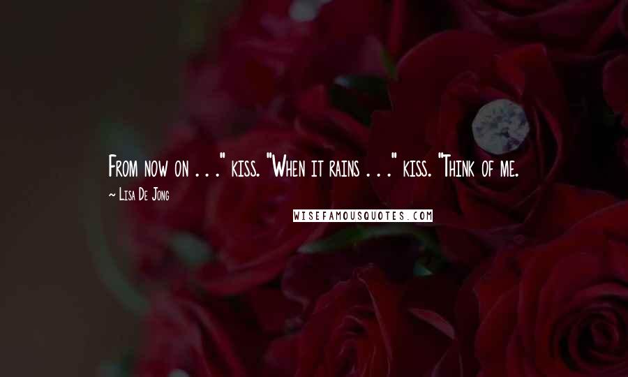 Lisa De Jong Quotes: From now on . . ." kiss. "When it rains . . ." kiss. "Think of me.
