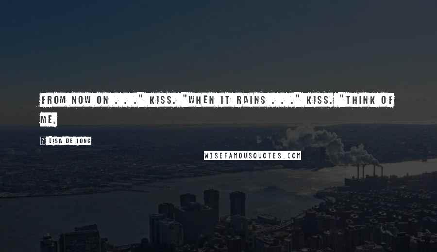 Lisa De Jong Quotes: From now on . . ." kiss. "When it rains . . ." kiss. "Think of me.