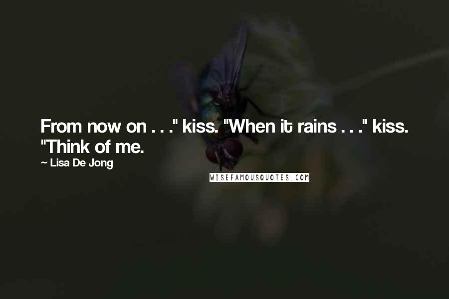 Lisa De Jong Quotes: From now on . . ." kiss. "When it rains . . ." kiss. "Think of me.