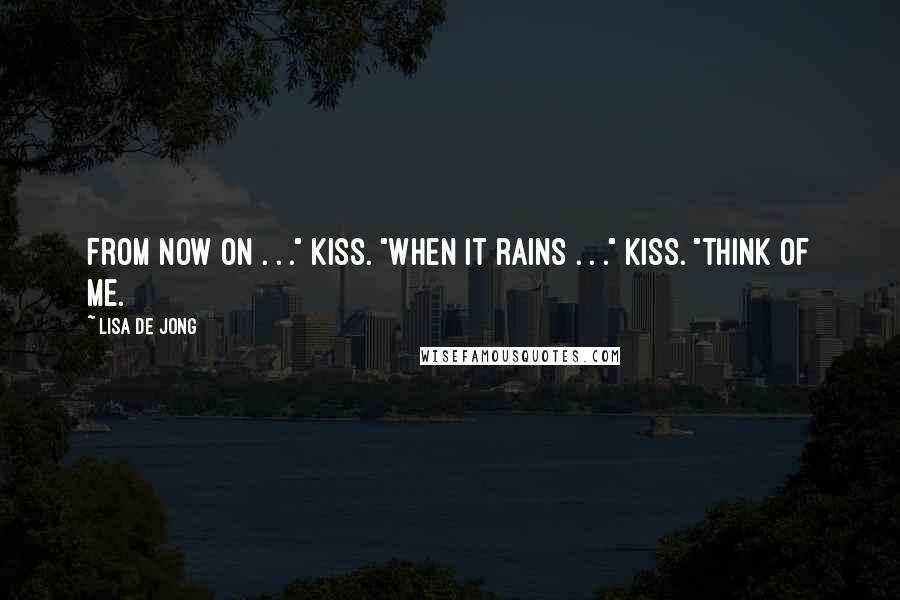 Lisa De Jong Quotes: From now on . . ." kiss. "When it rains . . ." kiss. "Think of me.