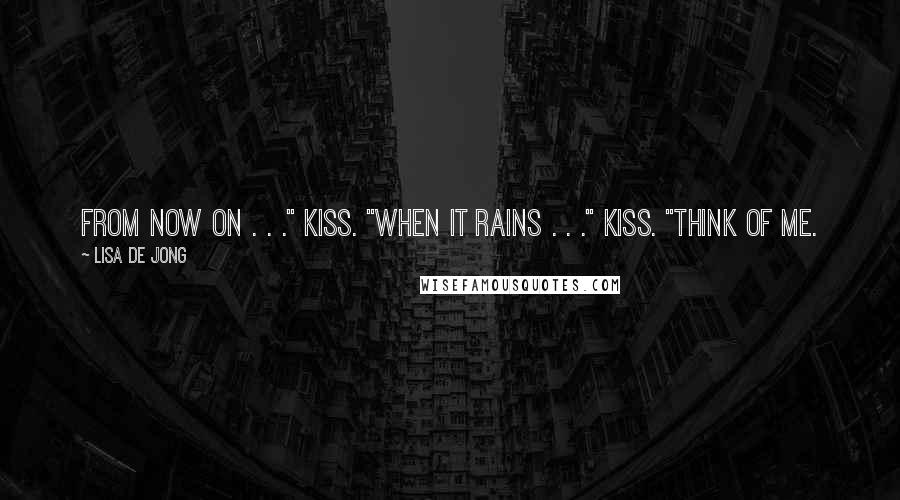 Lisa De Jong Quotes: From now on . . ." kiss. "When it rains . . ." kiss. "Think of me.