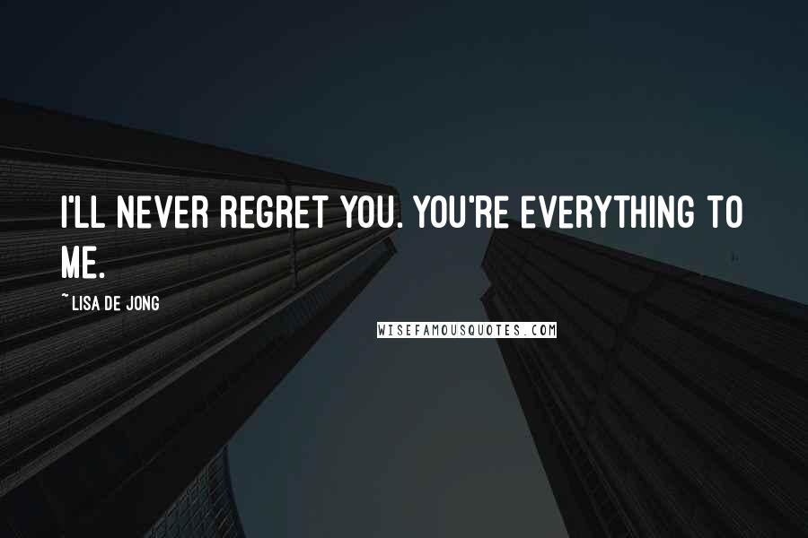 Lisa De Jong Quotes: I'll never regret you. You're everything to me.