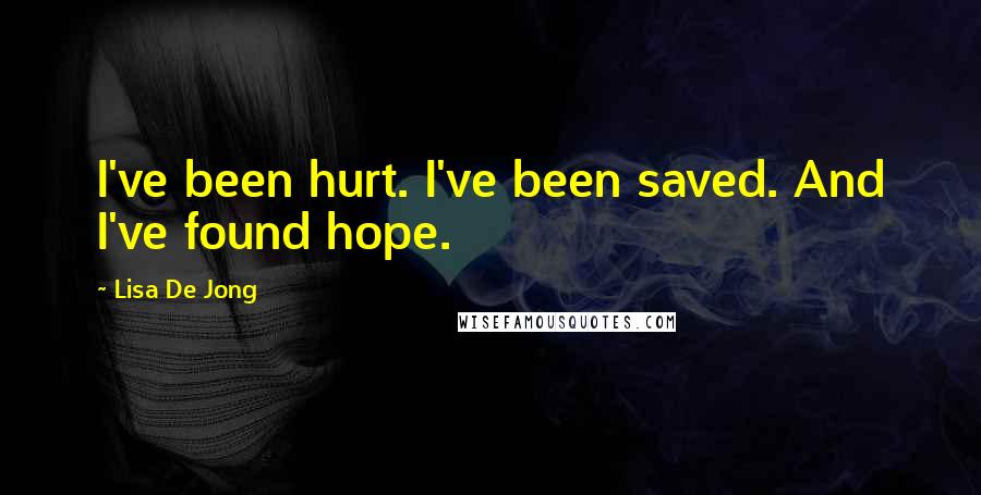 Lisa De Jong Quotes: I've been hurt. I've been saved. And I've found hope.